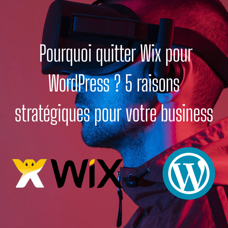 Pourquoi quitter Wix pour WordPress ? 5 raisons stratégiques pour votre business
