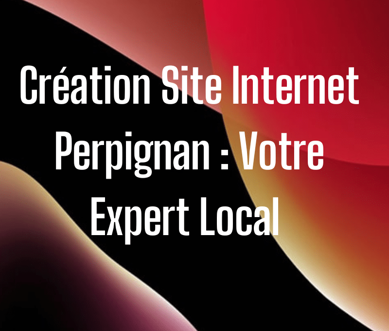 Création Site Internet Perpignan : Votre Expert Local 🚀