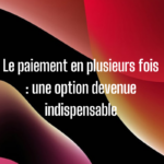 Le paiement en plusieurs fois : une option devenue indispensable
