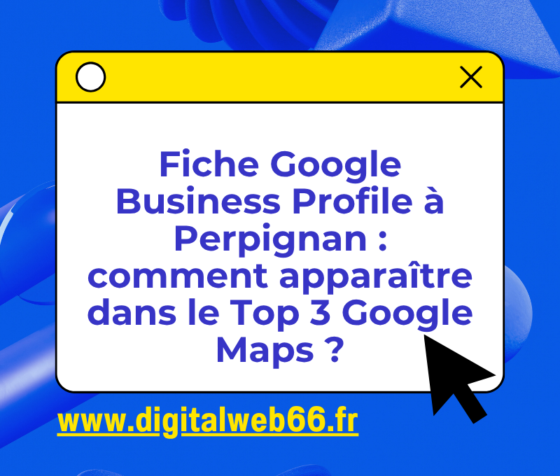 Fiche Google Business Profile à Perpignan : comment apparaître dans le Top 3 Google Maps ?