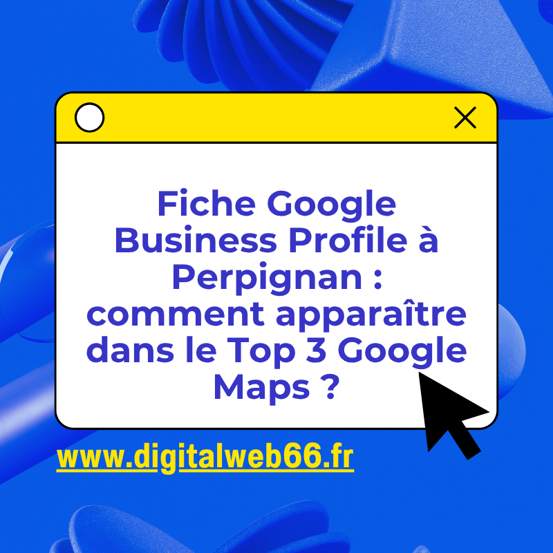 Fiche Google Business Profile à Perpignan : comment apparaître dans le Top 3 Google Maps ?