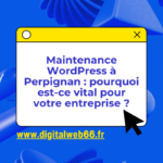 Maintenance WordPress à Perpignan : pourquoi est-ce vital pour votre entreprise ?
