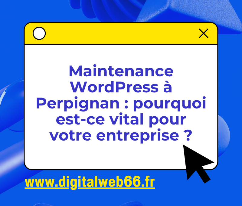 Maintenance WordPress à Perpignan : pourquoi est-ce vital pour votre entreprise ?