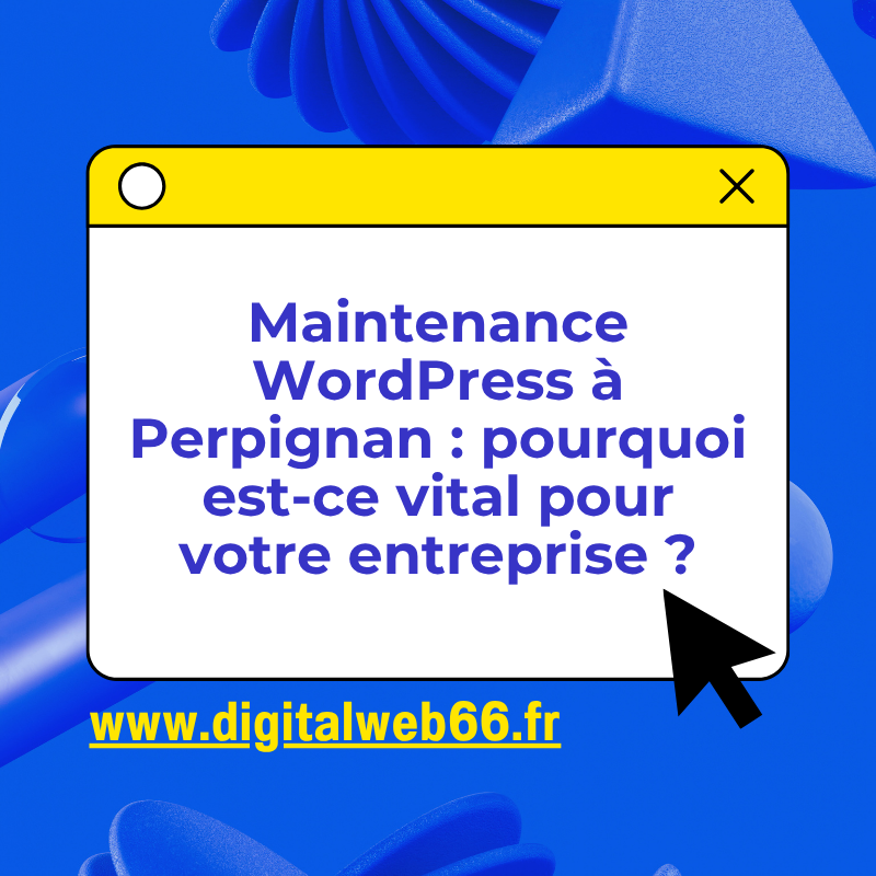 Maintenance WordPress à Perpignan : pourquoi est-ce vital pour votre entreprise ?