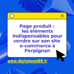 Page produit les éléments indispensables pour vendre sur son site e-commerce à Perpignan